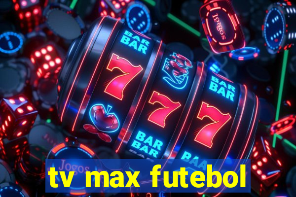 tv max futebol